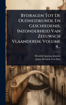 Bydragen Tot De Oudheidkunde En Geschiedenis Inzonderheid Van Zeeuwsch Vlaanderen Volume 4...