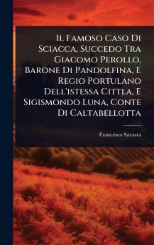 Famoso Caso Di Sciacca Succedo Tra Giacomo Perollo Barone Di Pandolfina E Regio Portulano Dell'istessa Cittla E Sigismondo Luna Conte Di Caltabellotta