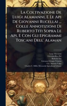 Coltivazione De Luigi Alamanni E Le Api De Giovanni Rucellai ... Colle Annotizioni Di Ruberto Titi Sopra Le Api E Con Gli Epigrammi Toscani Dell' Alaman