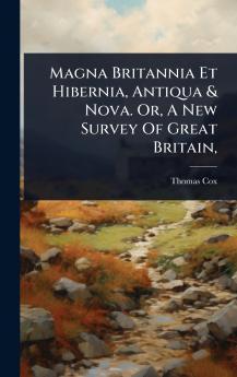 Magna Britannia Et Hibernia Antiqua & Nova. Or A New Survey Of Great Britain