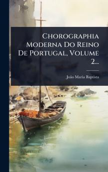 Chorographia Moderna Do Reino De Portugal Volume 2...