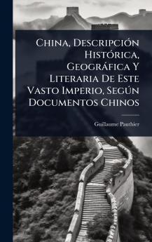China DescripciÃ3n HistÃ3rica Geogràfica Y Literaria De Este Vasto Imperio SegÃ°n Documentos Chinos