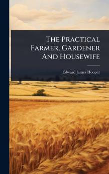 Practical Farmer Gardener And Housewife
