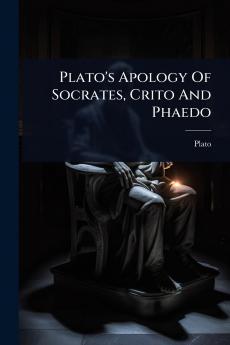 Plato's Apology Of Socrates Crito And Phaedo