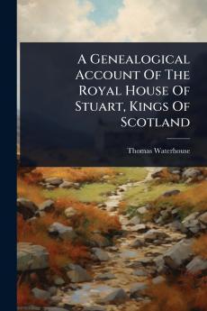 Genealogical Account Of The Royal House Of Stuart Kings Of Scotland