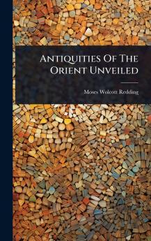 Antiquities Of The Orient Unveiled