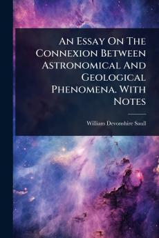 Essay On The Connexion Between Astronomical And Geological Phenomena. With Notes