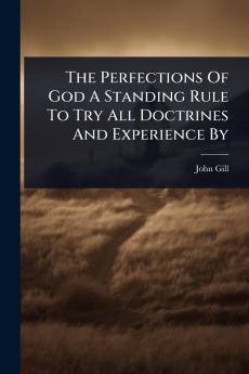Perfections Of God A Standing Rule To Try All Doctrines And Experience By