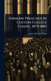 Sermons Preached In Clifton College Chapel 1879-1883