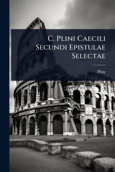 C. Plini Caecili Secundi Epistulae Selectae