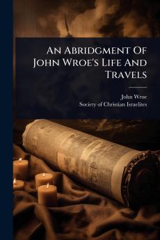 Abridgment Of John Wroe's Life And Travels