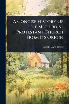 Concise History Of The Methodist Protestant Church From Its Origin