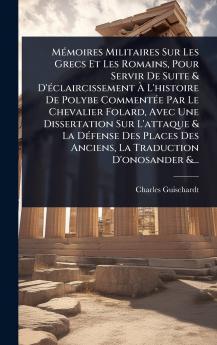 MÃ(c)moires Militaires Sur Les Grecs Et Les Romains Pour Servir De Suite & D'Ã(c)claircissement Ã&#128; L'histoire De Polybe CommentÃ(c)e Par Le Chevalier Folard Avec Une Dissertation Sur L'attaque & La DÃ(c)fense Des Places Des Anciens La Traduction D'
