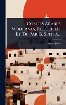 Contes Arabes Modernes Recueillis Et Tr. Par G. Spitta...