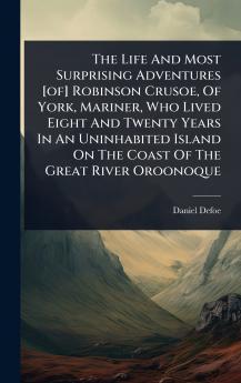 Life And Most Surprising Adventures [of] Robinson Crusoe Of York Mariner Who Lived Eight And Twenty Years In An Uninhabited Island On The Coast Of The Great River Oroonoque