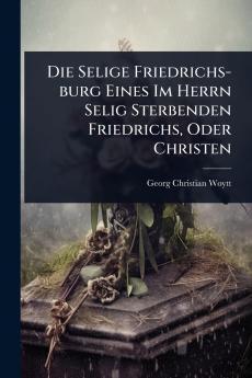 Selige Friedrichs-burg Eines Im Herrn Selig Sterbenden Friedrichs Oder Christen