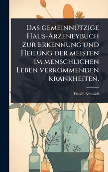 gemeinnÃ1/4tzige Haus-Arzeneybuch zur Erkennung und Heilung der meisten im menschlichen Leben verkommenden Krankheiten.