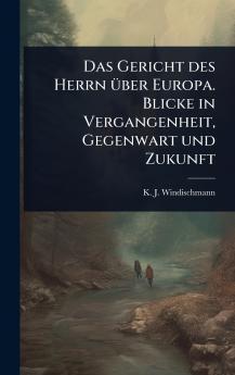 Gericht des Herrn Ã1/4ber Europa. Blicke in Vergangenheit Gegenwart und Zukunft