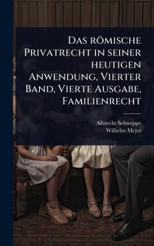 römische Privatrecht in seiner heutigen Anwendung Vierter Band Vierte Ausgabe Familienrecht
