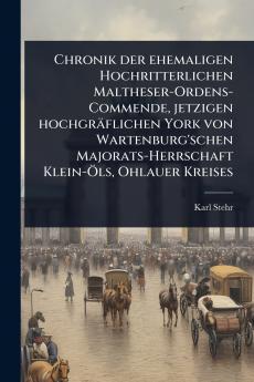 Chronik der ehemaligen Hochritterlichen Maltheser-Ordens-Commende jetzigen hochgräflichen York von Wartenburg'schen Majorats-Herrschaft Klein-Ã-ls Ohlauer Kreises