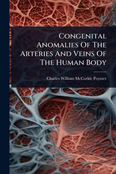 Congenital Anomalies Of The Arteries And Veins Of The Human Body