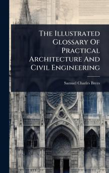 Illustrated Glossary Of Practical Architecture And Civil Engineering