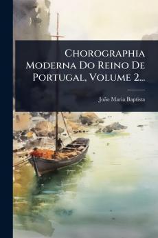 Chorographia Moderna Do Reino De Portugal Volume 2...