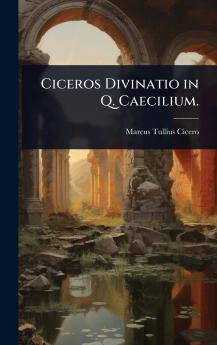 Ciceros Divinatio in Q. Caecilium.