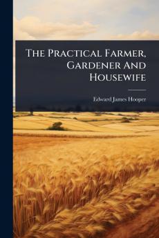 Practical Farmer Gardener And Housewife