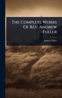 Complete Works Of Rev. Andrew Fuller
