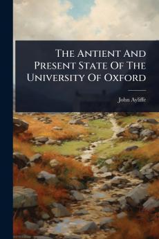 Antient And Present State Of The University Of Oxford