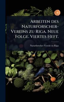 Arbeiten des Naturforscher-Vereins zu Riga. Neue Folge. Viertes Heft.