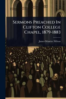 Sermons Preached In Clifton College Chapel 1879-1883