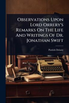 Observations Upon Lord Orrery's Remarks On The Life And Writings Of Dr. Jonathan Swift