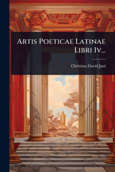 Artis Poeticae Latinae Libri Iv...