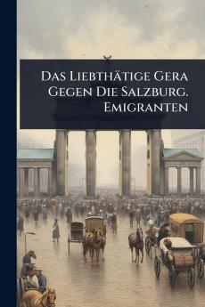 Das Liebthätige Gera Gegen Die Salzburg. Emigranten