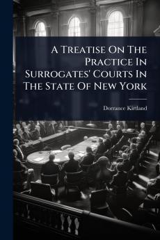 Treatise On The Practice In Surrogates' Courts In The State Of New York
