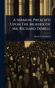 Sermon Preach'd Upon The Murder Of Mr. Richard Dobell