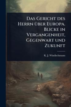 Gericht des Herrn Ã1/4ber Europa. Blicke in Vergangenheit Gegenwart und Zukunft