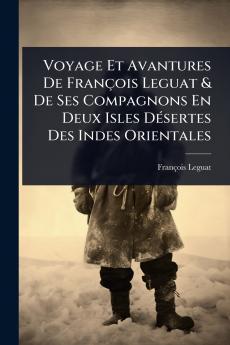 Voyage Et Avantures De François Leguat & De Ses Compagnons En Deux Isles DÃ(c)sertes Des Indes Orientales