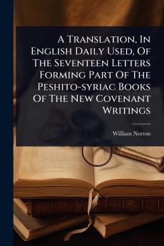 Translation In English Daily Used Of The Seventeen Letters Forming Part Of The Peshito-syriac Books Of The New Covenant Writings