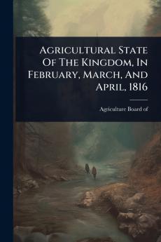 Agricultural State Of The Kingdom In February March And April 1816