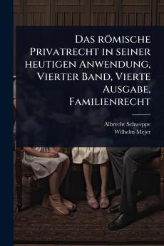 römische Privatrecht in seiner heutigen Anwendung Vierter Band Vierte Ausgabe Familienrecht