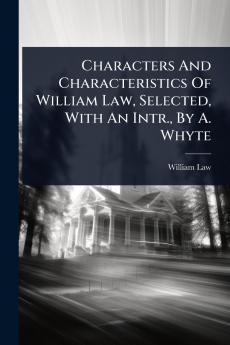 Characters And Characteristics Of William Law Selected With An Intr. By A. Whyte