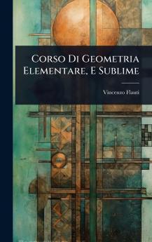 Corso Di Geometria Elementare E Sublime