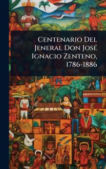 Centenario Del Jeneral Don JosÃ(c) Ignacio Zenteno 1786-1886