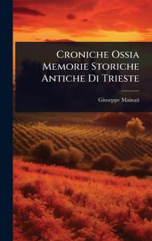 Croniche Ossia Memorie Storiche Antiche Di Trieste