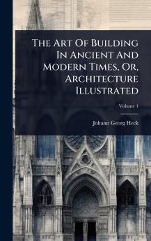 Art Of Building In Ancient And Modern Times Or Architecture Illustrated
