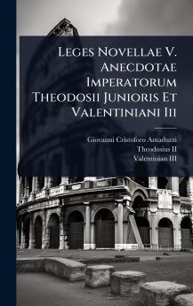 Leges Novellae V. Anecdotae Imperatorum Theodosii Junioris Et Valentiniani Iii
