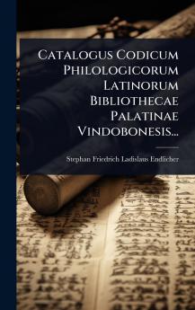 Catalogus Codicum Philologicorum Latinorum Bibliothecae Palatinae Vindobonesis...